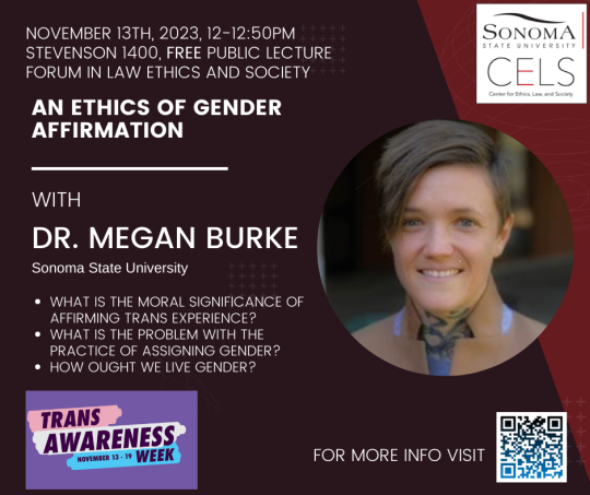“Promotional flyer for a talk titled ‘An Ethics of Gender Affirmation’ with Dr. Megan Burke from Sonoma State University. Event details: November 9th, 2022, 6–7:30 PM, at Forum in Law School 240/241. The flyer includes a photo of Dr. Burke, logos of sponsoring organizations, and a QR code for more information